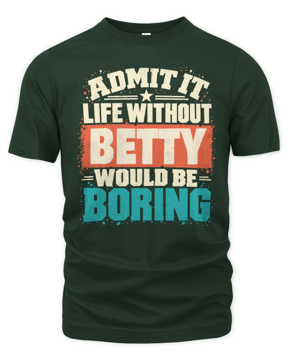 BETTY P02-TH11-226 Personalized Admit It Life Without [Name] Would Be Boring T-Shirt - Custom Name Funny Gift - Unisex Standard T-Shirt - Forest Green
