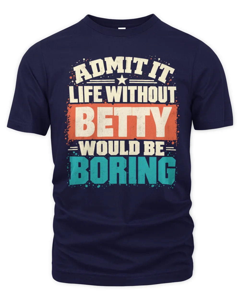 BETTY P02-TH11-226 Personalized Admit It Life Without [Name] Would Be Boring T-Shirt - Custom Name Funny Gift - Unisex Standard T-Shirt - Navy