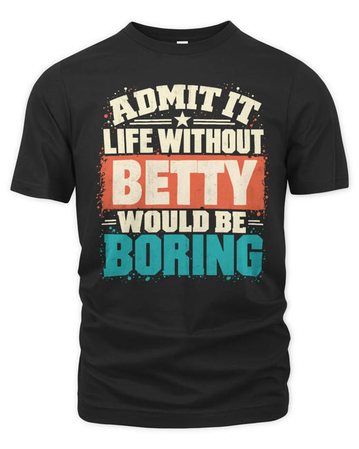 BETTY P02-TH11-226 Personalized Admit It Life Without [Name] Would Be Boring T-Shirt - Custom Name Funny Gift