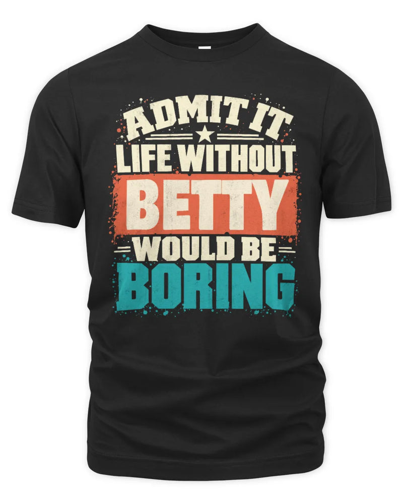 BETTY P02-TH11-226 Personalized Admit It Life Without [Name] Would Be Boring T-Shirt - Custom Name Funny Gift - Unisex Standard T-Shirt - Black