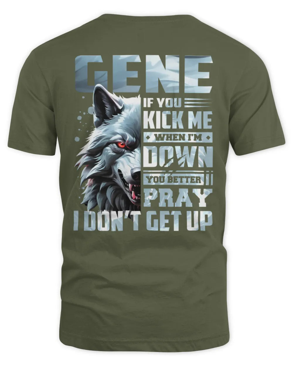 GENE AP62-K4-666 - Personalized Fierce Wolf Quote Apparel “If You Kick Me When I’m Down, You Better Pray I Don’t Get Up” - Unisex Standard T-Shirt - Military Green