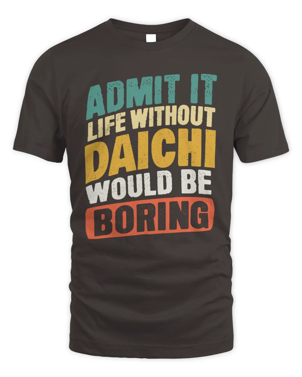 DAICHI TP88-K4-229
Personalized Funny Quote Apparel “Life Without NAME Would Be Boring” - Unisex Standard T-Shirt - Dark Chocolate