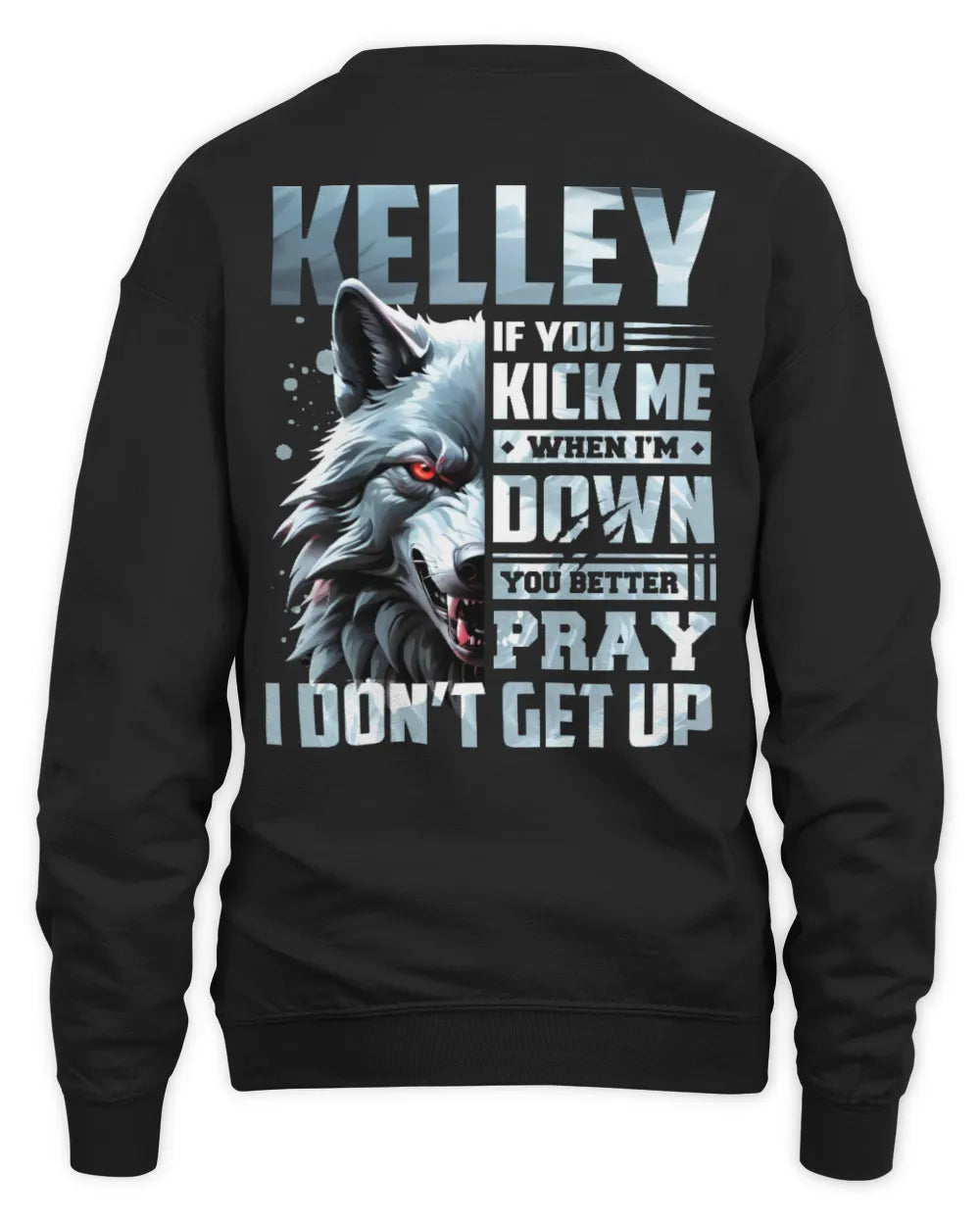 KELLEY AP62-K4-666 - Personalized Fierce Wolf Quote Apparel “If You Kick Me When I’m Down, You Better Pray I Don’t Get Up” - Unisex Sweatshirt - Black