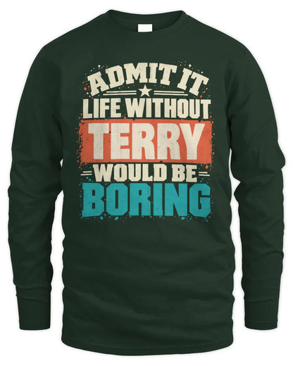 TERRY P02-TH11-226 Personalized Admit It Life Without [Name] Would Be Boring T-Shirt - Custom Name Funny Gift - Men's Long Sleeved T-Shirt - Forest Green