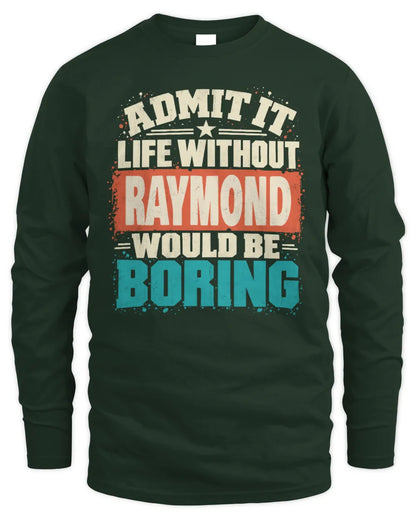 RAYMOND P02-TH11-226 Personalized Admit It Life Without [Name] Would Be Boring T-Shirt - Custom Name Funny Gift - Men's Long Sleeved T-Shirt - Forest Green