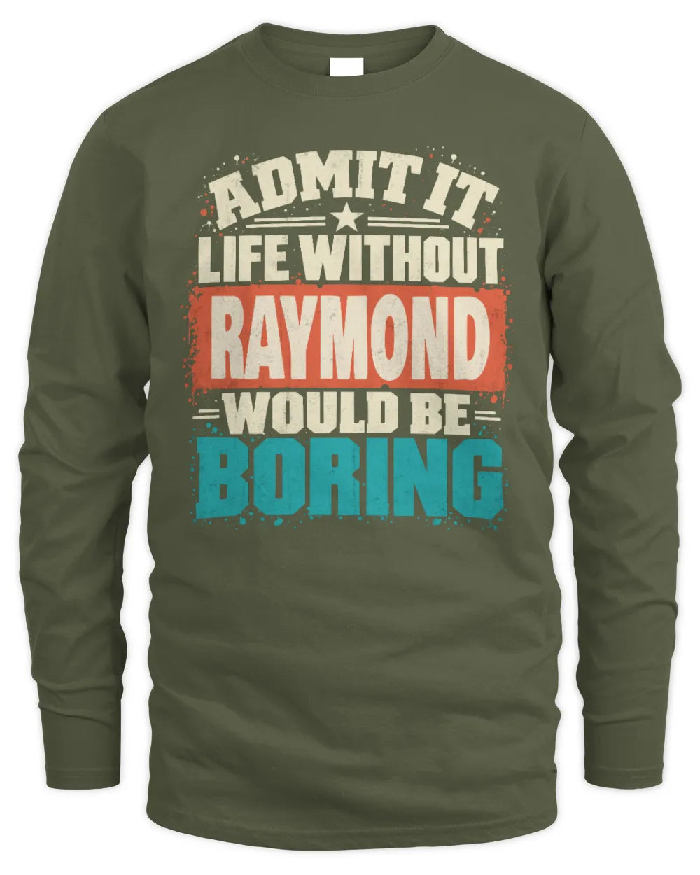 RAYMOND P02-TH11-226 Personalized Admit It Life Without [Name] Would Be Boring T-Shirt - Custom Name Funny Gift - Men's Long Sleeved T-Shirt - Military Green