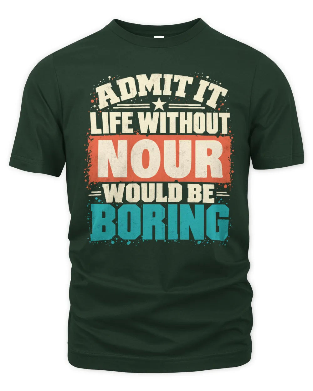 NOUR P02-TH11-226 Personalized Admit It Life Without [Name] Would Be Boring T-Shirt - Custom Name Funny Gift - Unisex Standard T-Shirt - Forest Green