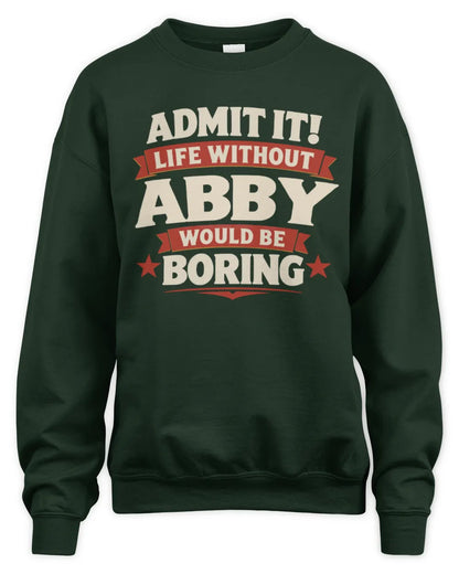 ABBY P4 KT003 Personalized Funny Quote Apparel “Life Without NAME Would Be Boring” - Unisex Sweatshirt - Forest Green