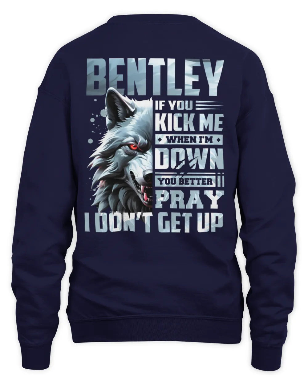 BENTLEY AP62-K4-666 - Personalized Fierce Wolf Quote Apparel “If You Kick Me When I’m Down, You Better Pray I Don’t Get Up” - Unisex Sweatshirt - Navy