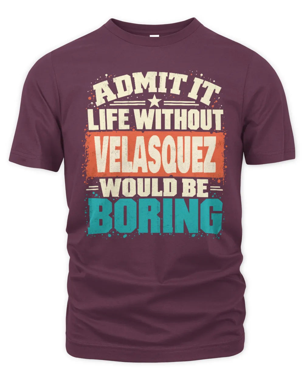 VELASQUEZ P02-TH11-226 Personalized Admit It Life Without [Name] Would Be Boring T-Shirt - Custom Name Funny Gift - Unisex Standard T-Shirt - Maroon