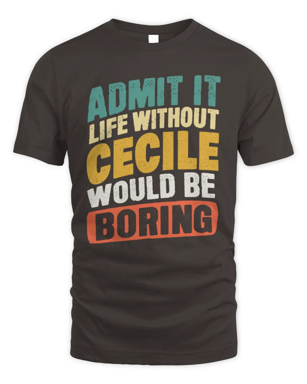 CECILE TP88-K4-229
Personalized Funny Quote Apparel “Life Without NAME Would Be Boring” - Unisex Standard T-Shirt - Dark Chocolate