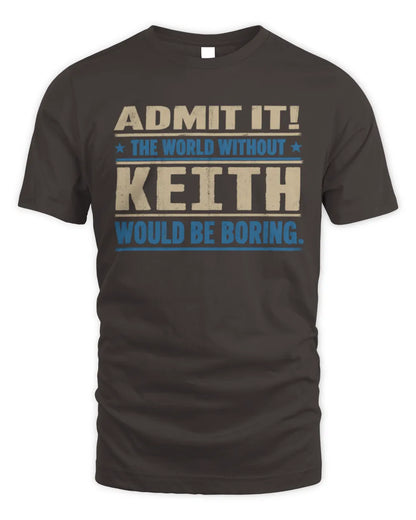 KEITH TP68-K2-968 – Personalized Funny Quote Apparel “The World Without NAME Would Be Boring” - Unisex Standard T-Shirt - Dark Chocolate