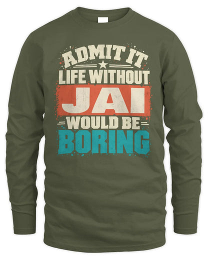 JAI P02-TH11-226 Personalized Admit It Life Without [Name] Would Be Boring T-Shirt - Custom Name Funny Gift - Men's Long Sleeved T-Shirt - Military Green
