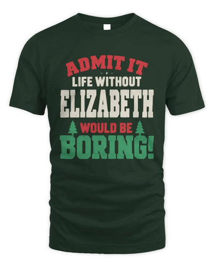 ELIZABETH P5 TH08 Christmas T-Shirt – “Life Without NAME Would Be Boring” - Unisex Standard T-Shirt - Forest Green