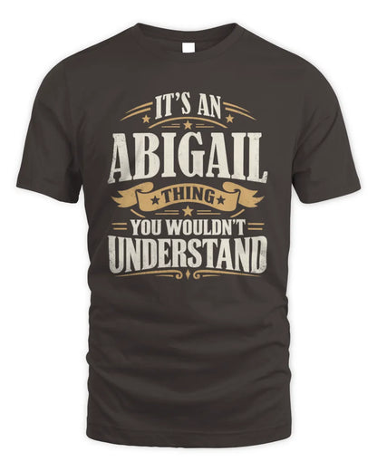 ABIGAIL P08 TH51 - Personalized “It’s a/an [NAME] Thing – You Wouldn’t Understand” Shirt - Unisex Standard T-Shirt - Dark Chocolate