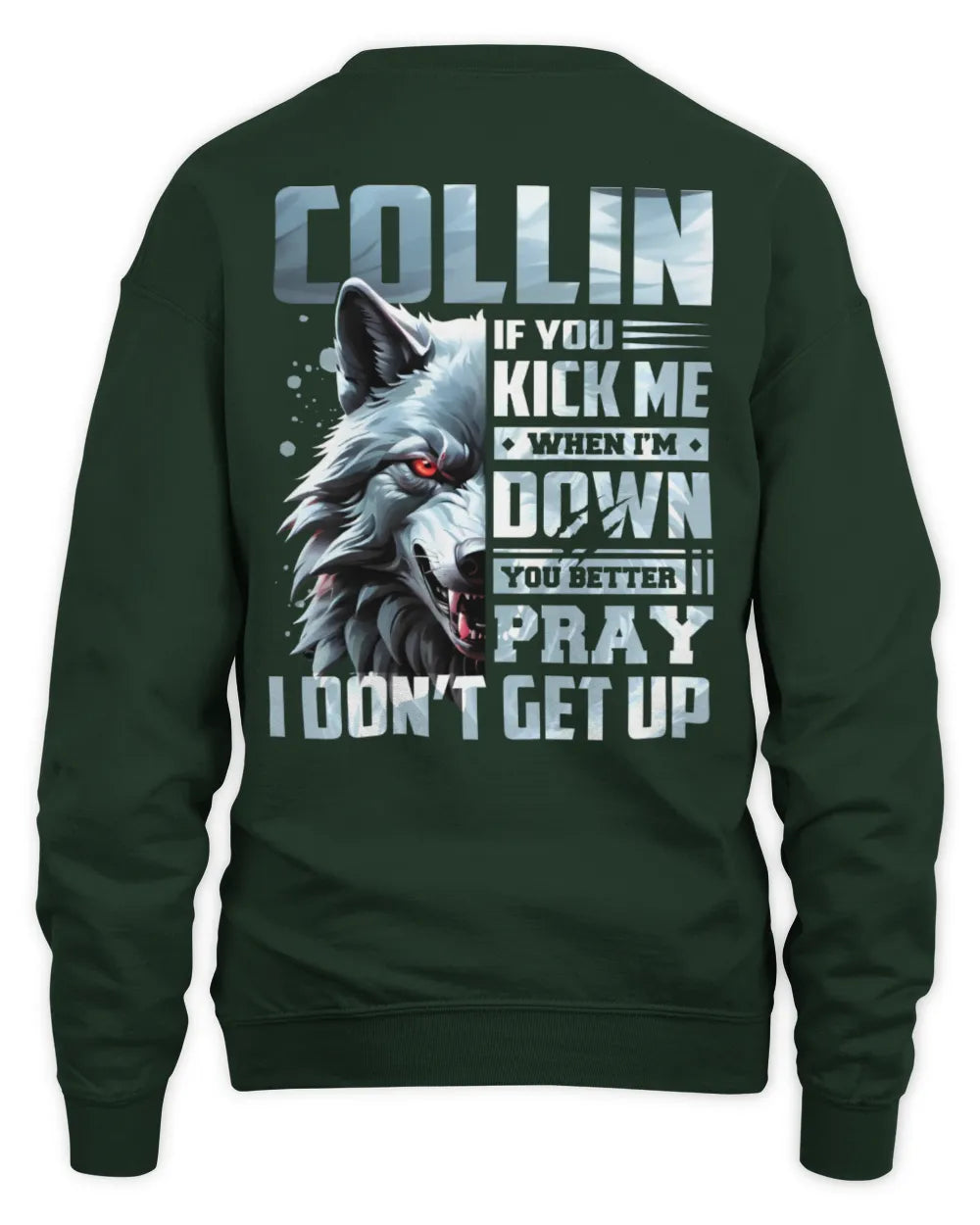 COLLIN AP62-K4-666 - Personalized Fierce Wolf Quote Apparel “If You Kick Me When I’m Down, You Better Pray I Don’t Get Up” - Unisex Sweatshirt - Forest Green