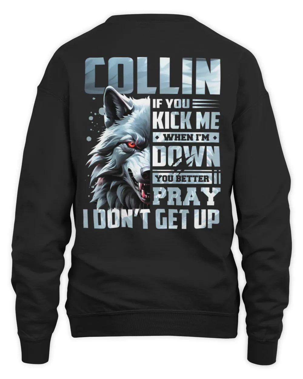 COLLIN AP62-K4-666 - Personalized Fierce Wolf Quote Apparel “If You Kick Me When I’m Down, You Better Pray I Don’t Get Up” - Unisex Sweatshirt - Black