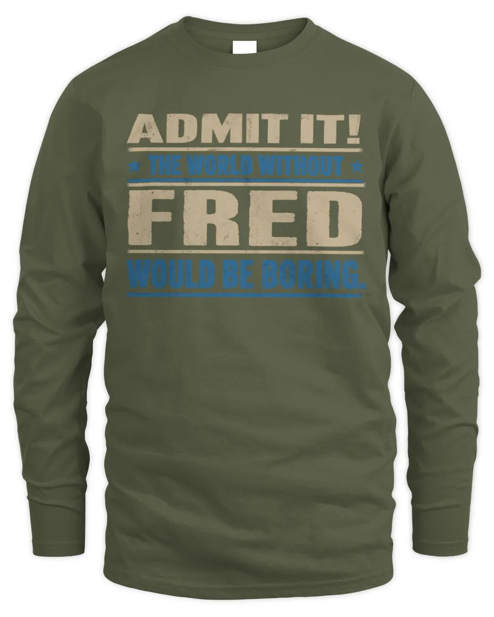 FRED TP68-K2-968 – Personalized Funny Quote Apparel “The World Without NAME Would Be Boring” - Men's Long Sleeved T-Shirt - Military Green