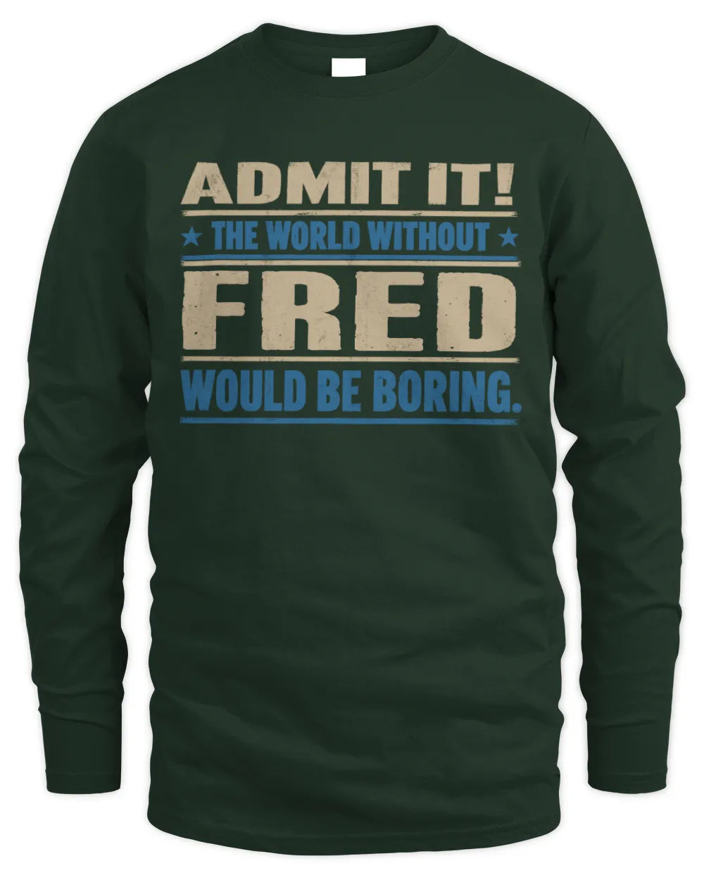 FRED TP68-K2-968 – Personalized Funny Quote Apparel “The World Without NAME Would Be Boring” - Men's Long Sleeved T-Shirt - Forest Green