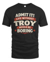 TROY P4 KT003 Personalized Funny Quote Apparel “Life Without NAME Would Be Boring”