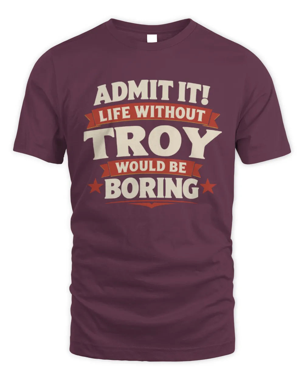 TROY P4 KT003 Personalized Funny Quote Apparel “Life Without NAME Would Be Boring” - Unisex Standard T-Shirt - Maroon