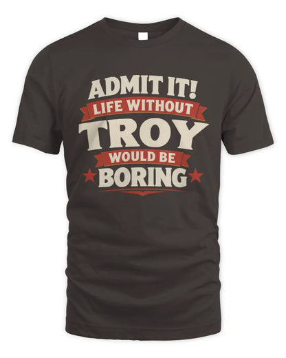 TROY P4 KT003 Personalized Funny Quote Apparel “Life Without NAME Would Be Boring” - Unisex Standard T-Shirt - Dark Chocolate