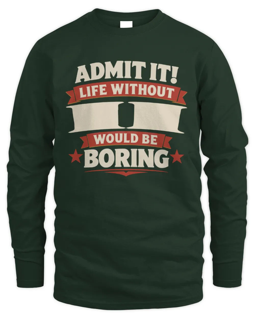 II P4 KT003 Personalized Funny Quote Apparel “Life Without NAME Would Be Boring” - Men's Long Sleeved T-Shirt - Forest Green