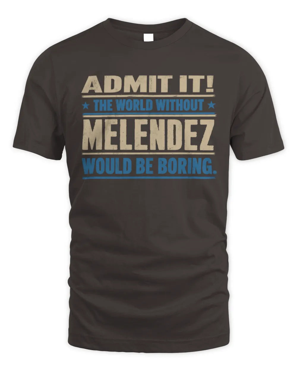 MELENDEZ TP68-K2-968 – Personalized Funny Quote Apparel “The World Without NAME Would Be Boring” - Unisex Standard T-Shirt - Dark Chocolate