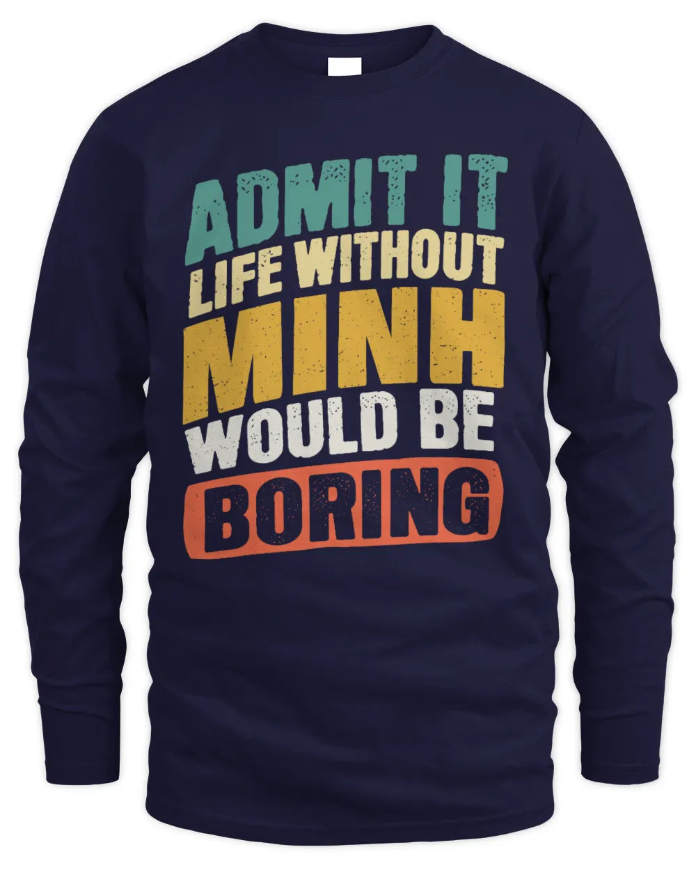MINH TP88-K4-229
Personalized Funny Quote Apparel “Life Without NAME Would Be Boring” - Men's Long Sleeved T-Shirt - Navy
