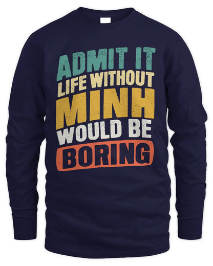 MINH TP88-K4-229
Personalized Funny Quote Apparel “Life Without NAME Would Be Boring” - Men's Long Sleeved T-Shirt - Navy