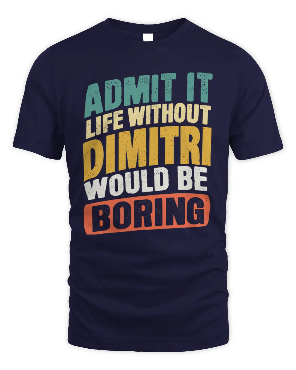 DIMITRI TP88-K4-229
Personalized Funny Quote Apparel “Life Without NAME Would Be Boring” - Unisex Standard T-Shirt - Navy