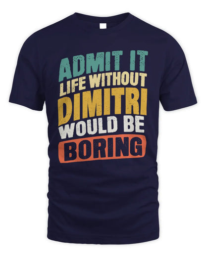DIMITRI TP88-K4-229
Personalized Funny Quote Apparel “Life Without NAME Would Be Boring” - Unisex Standard T-Shirt - Navy