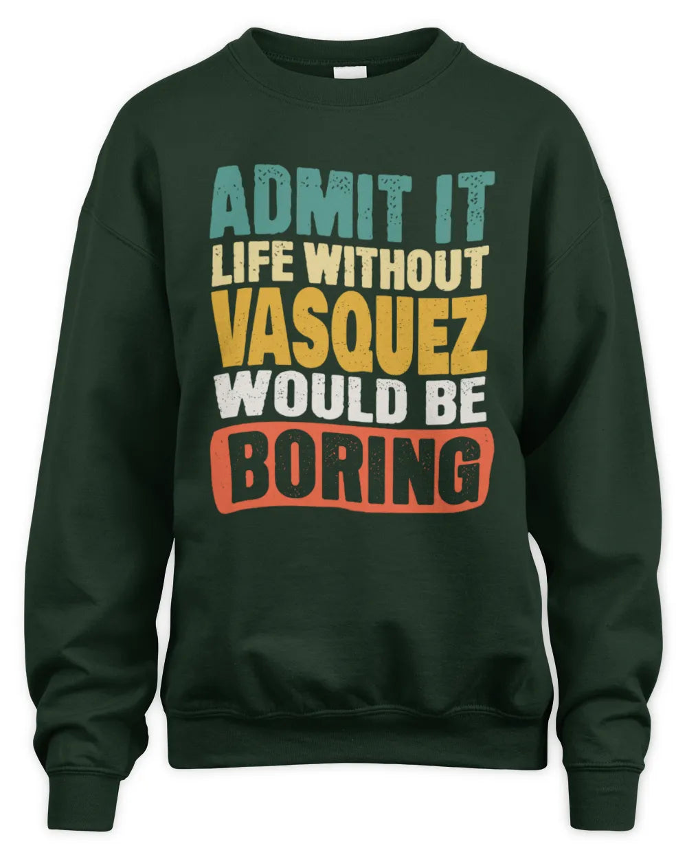 VASQUEZ TP86-K3-229 Personalized Funny Quote Apparel “Life Without NAME Would Be Boring” - Unisex Sweatshirt - Forest Green