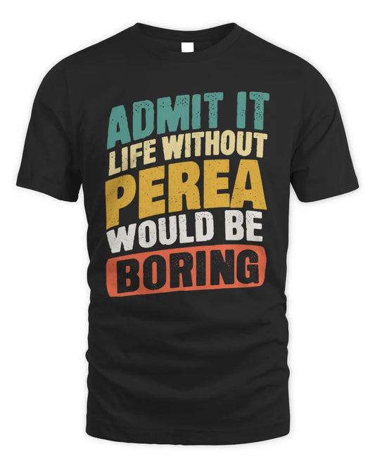 PEREA TP88-K4-229
Personalized Funny Quote Apparel “Life Without NAME Would Be Boring” - Unisex Standard T-Shirt - Black