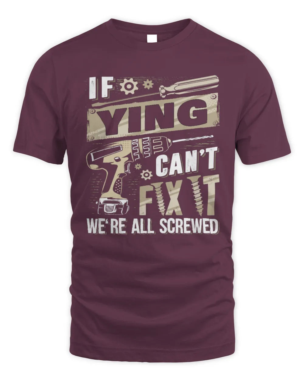 YING TX03 P02 - Personalized Handyman Mechanic Shirt “If NAME Can’t Fix It, We’re All Screwed” - Unisex Standard T-Shirt - Maroon