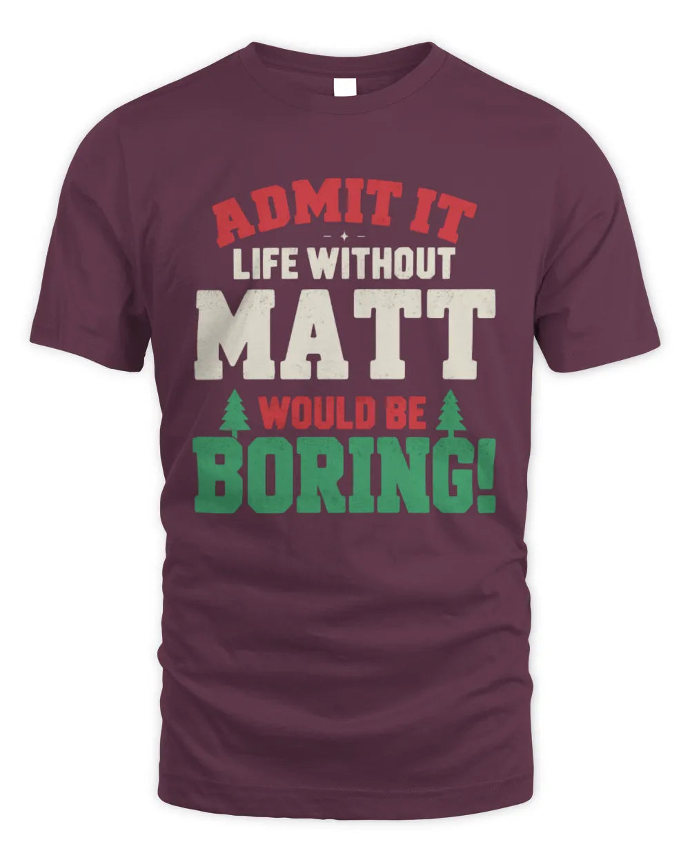 MATT P5 TH08 Christmas T-Shirt – “Life Without NAME Would Be Boring” - Unisex Standard T-Shirt - Maroon