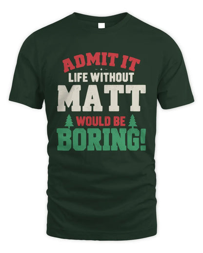 MATT P5 TH08 Christmas T-Shirt – “Life Without NAME Would Be Boring” - Unisex Standard T-Shirt - Forest Green