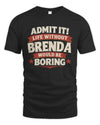 BRENDA P4 KT003 Personalized Funny Quote Apparel “Life Without NAME Would Be Boring”