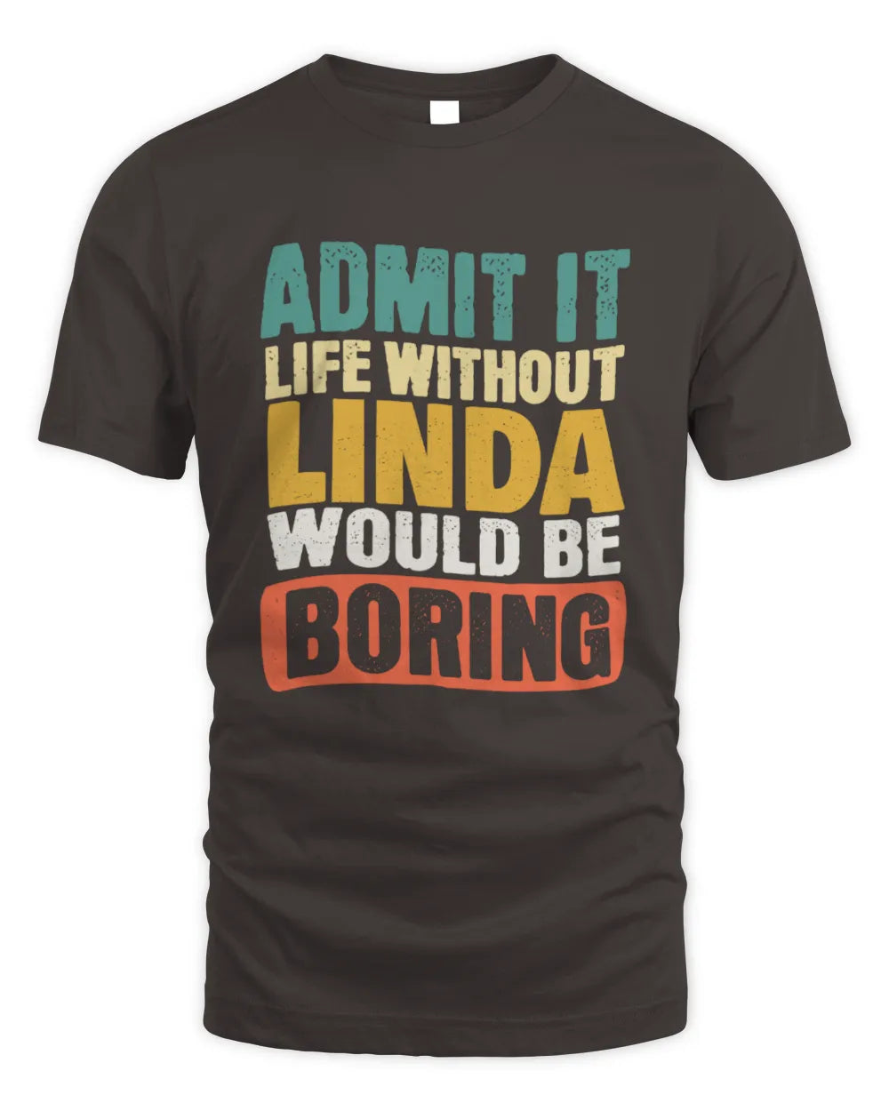 LINDA TP86-K3-229 Personalized Funny Quote Apparel “Life Without NAME Would Be Boring” - Unisex Standard T-Shirt - Dark Chocolate
