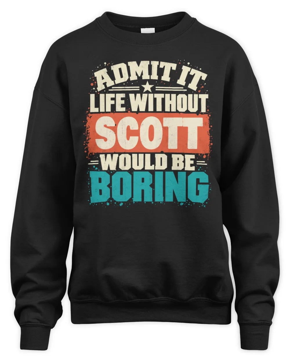 SCOTT P02-TH11-226 Personalized Admit It Life Without [Name] Would Be Boring T-Shirt - Custom Name Funny Gift - Unisex Sweatshirt - Black