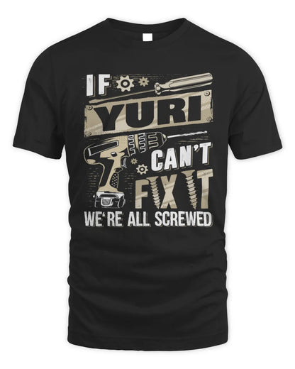 YURI TX03 P02 - Personalized Handyman Mechanic Shirt “If NAME Can’t Fix It, We’re All Screwed” - Unisex Standard T-Shirt - Black