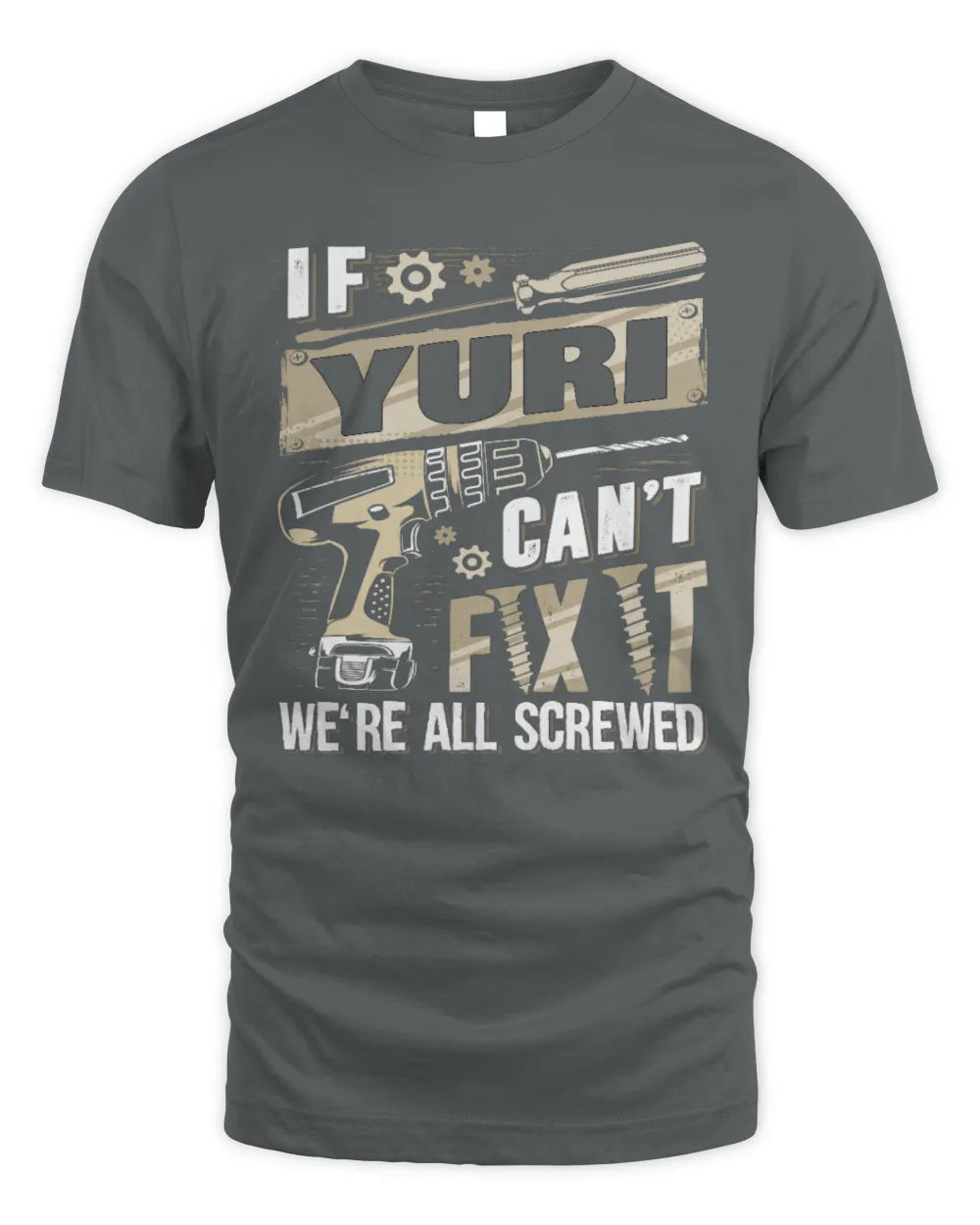YURI TX03 P02 - Personalized Handyman Mechanic Shirt “If NAME Can’t Fix It, We’re All Screwed” - Unisex Standard T-Shirt - Charcoal
