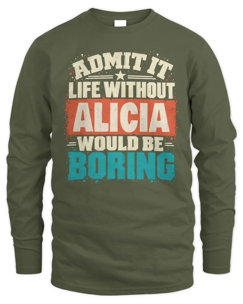 ALICIA P02-TH11-226 Personalized Admit It Life Without [Name] Would Be Boring T-Shirt - Custom Name Funny Gift - Men's Long Sleeved T-Shirt - Military Green
