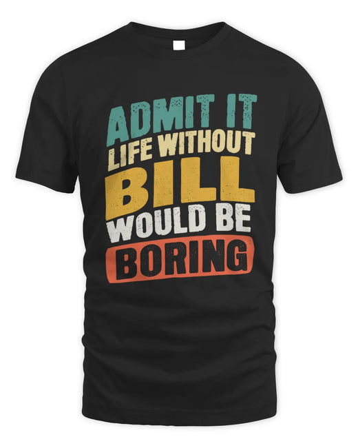 BILL TP88-K4-229
Personalized Funny Quote Apparel “Life Without NAME Would Be Boring”