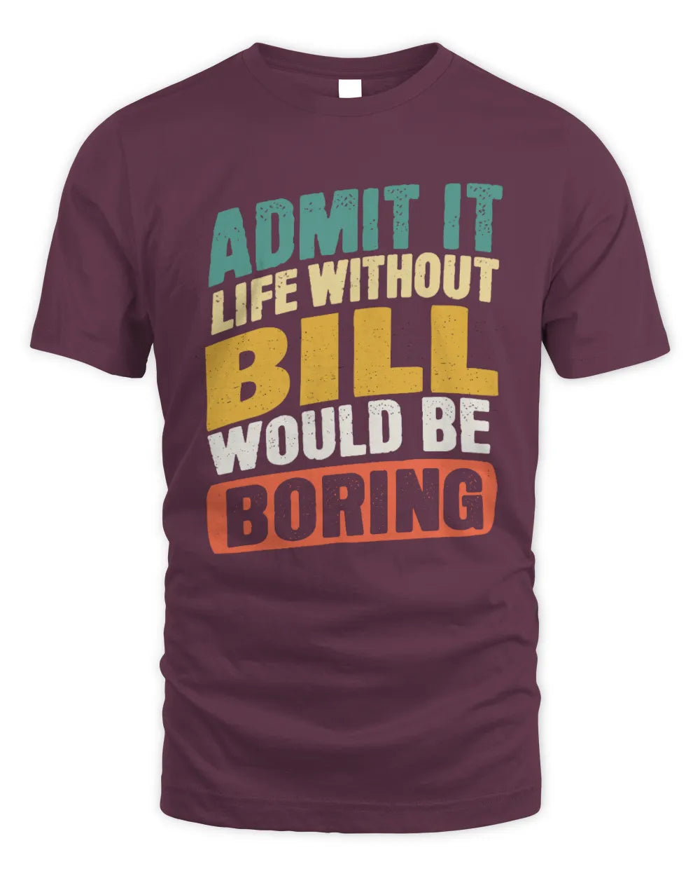 BILL TP88-K4-229
Personalized Funny Quote Apparel “Life Without NAME Would Be Boring” - Unisex Standard T-Shirt - Maroon