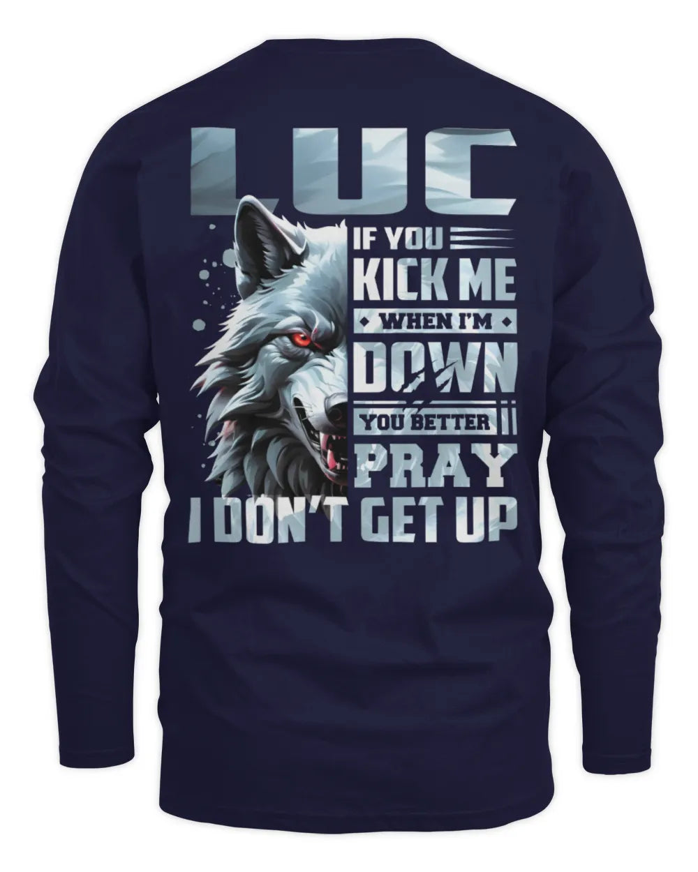 LUC AP62-K4-666 - Personalized Fierce Wolf Quote Apparel “If You Kick Me When I’m Down, You Better Pray I Don’t Get Up” - Men's Long Sleeved T-Shirt - Navy