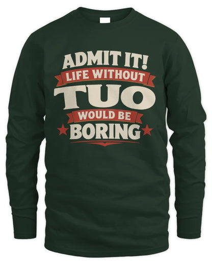 TUO P4 KT003 Personalized Funny Quote Apparel “Life Without NAME Would Be Boring” - Men's Long Sleeved T-Shirt - Forest Green