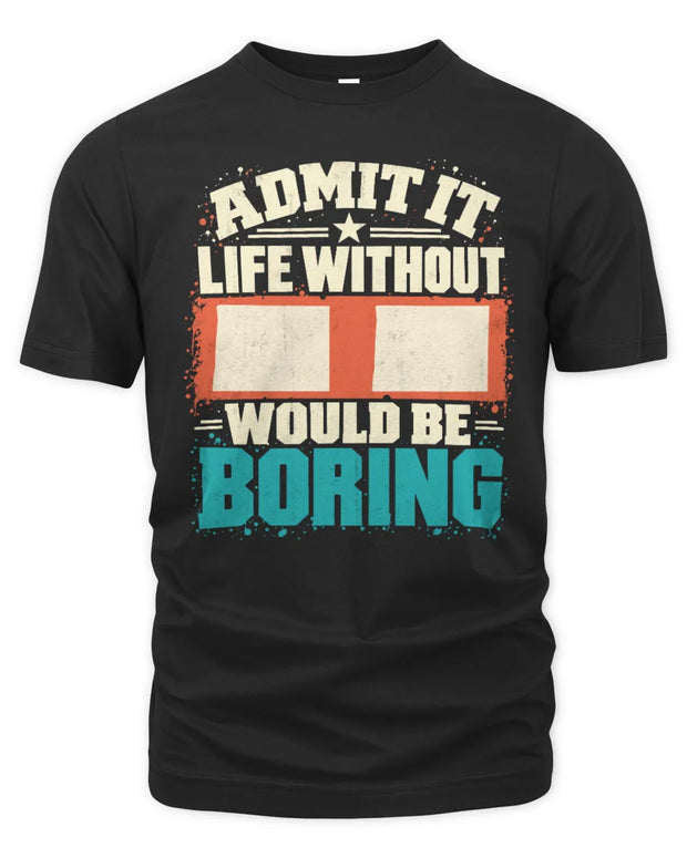 II P02-TH11-226 Personalized Admit It Life Without [Name] Would Be Boring T-Shirt - Custom Name Funny Gift