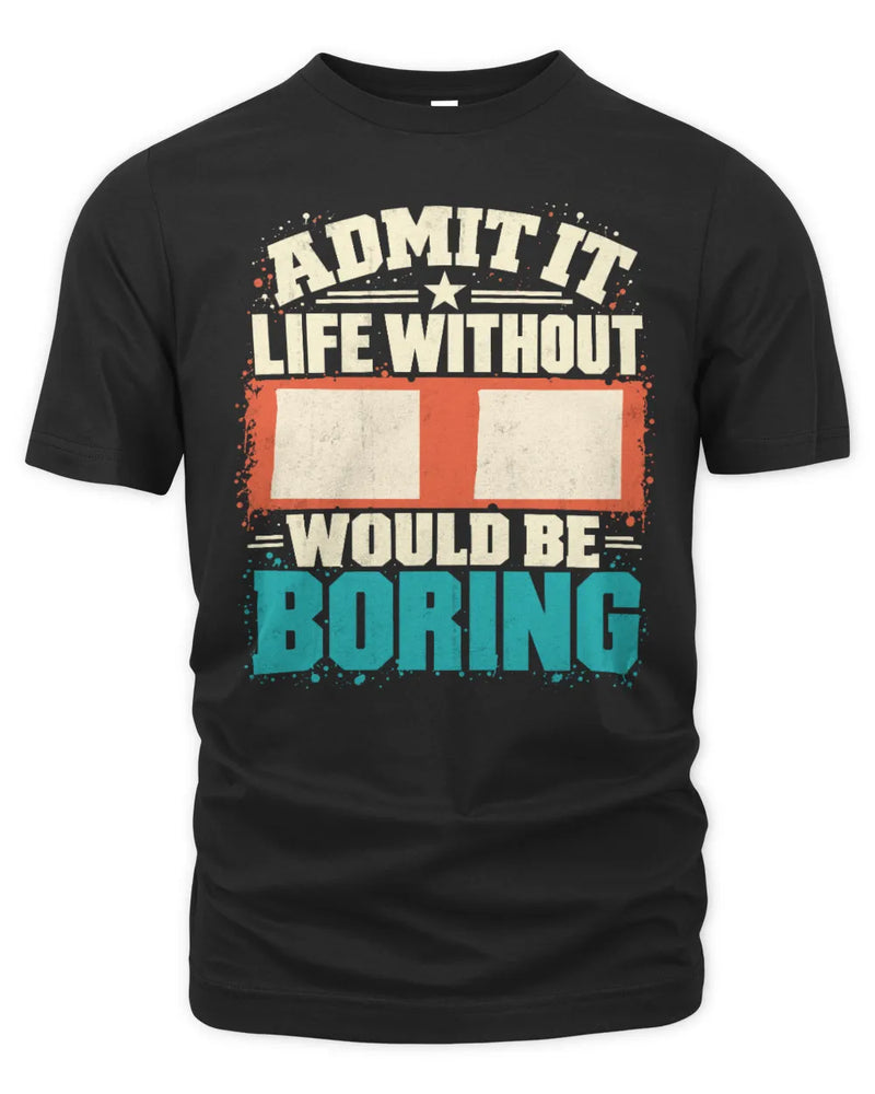 II P02-TH11-226 Personalized Admit It Life Without [Name] Would Be Boring T-Shirt - Custom Name Funny Gift - Unisex Standard T-Shirt - Black