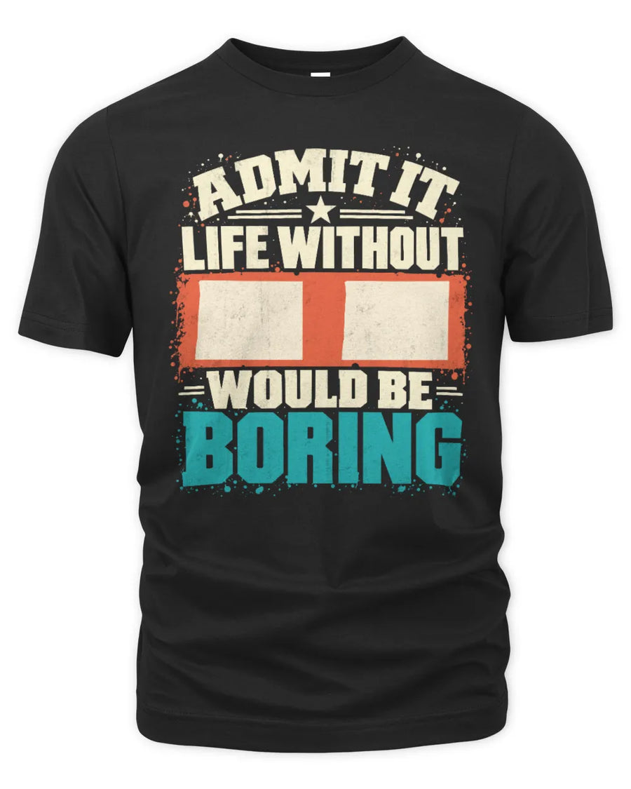 II P02-TH11-226 Personalized Admit It Life Without [Name] Would Be Boring T-Shirt - Custom Name Funny Gift
